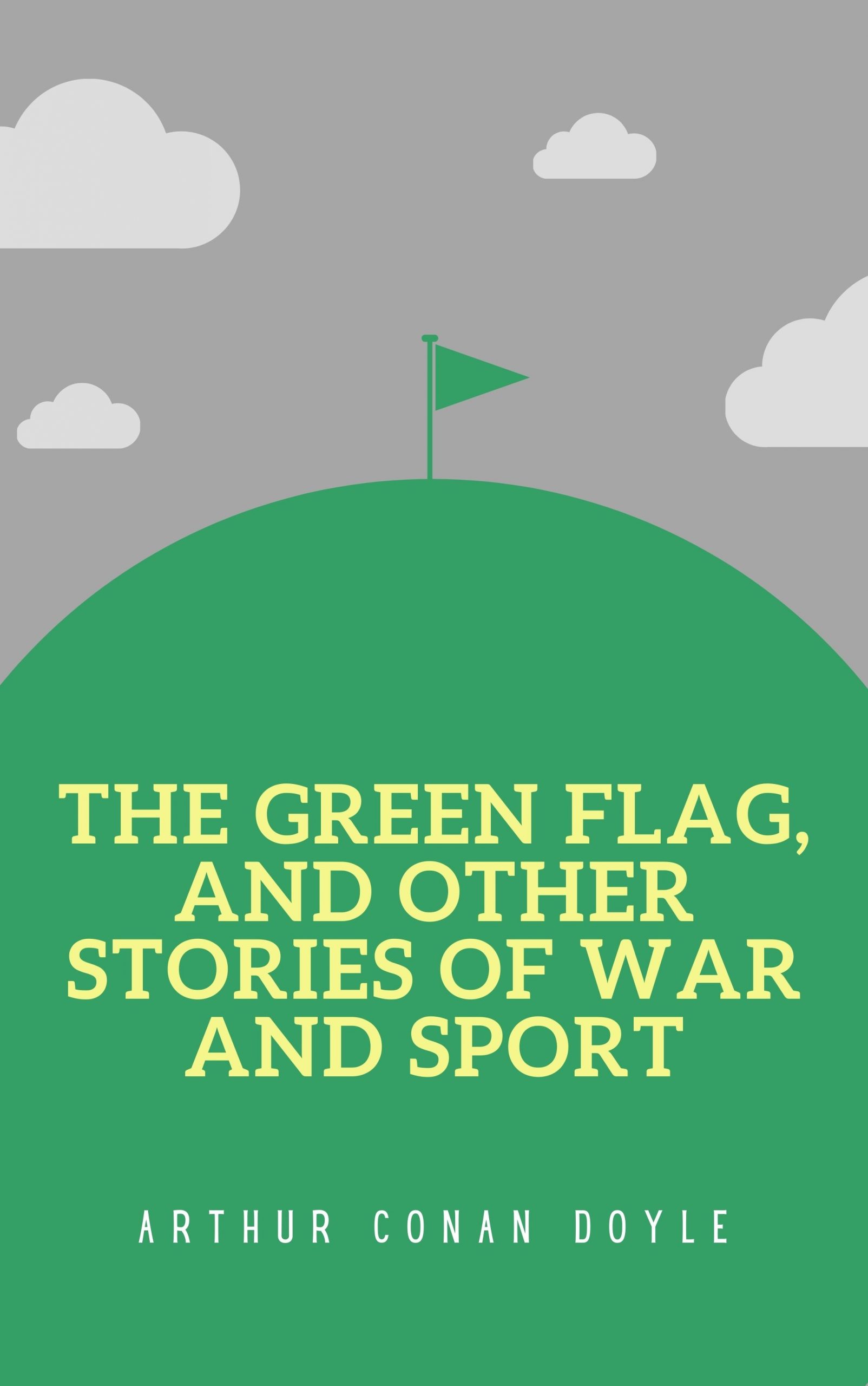 Cover image for  The Green Flag, and Other Stories of War and Sport by Arthur Conan Doyle